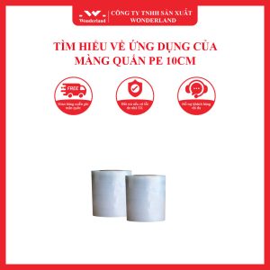 TÌM HIỂU VỀ ỨNG DỤNG CỦA MÀNG QUẤN PE 10CM