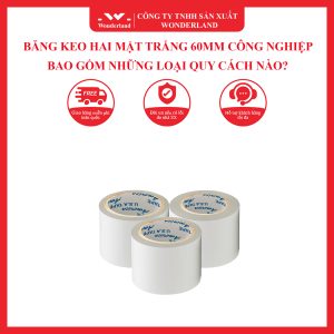 BĂNG KEO HAI MẶT TRẮNG 60MM CÔNG NGHIỆP BAO GỒM NHỮNG LOẠI QUY CÁCH NÀO
