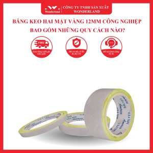 BĂNG KEO HAI MẶT VÀNG 12MM CÔNG NGHIỆP BAO GỒM NHỮNG QUY CÁCH NÀO