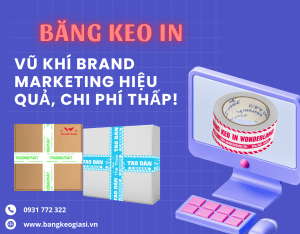 BĂNG KEO IN: VŨ KHÍ BRAND MARKETING HIỆU QUẢ, CHI PHÍ THẤP