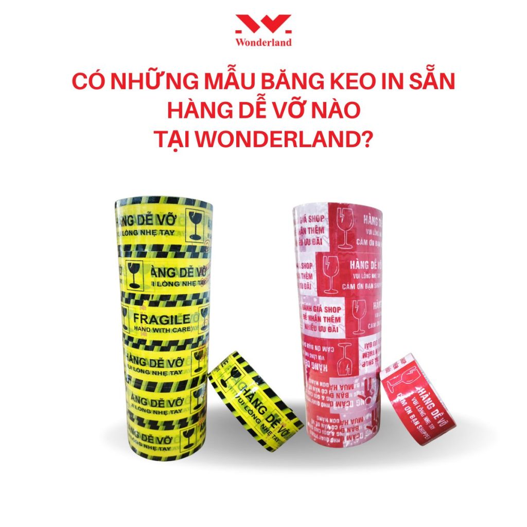 CÓ NHỮNG MẪU BĂNG KEO IN SẴN HÀNG DỄ VỠ NÀO TẠI WONDERLAND?