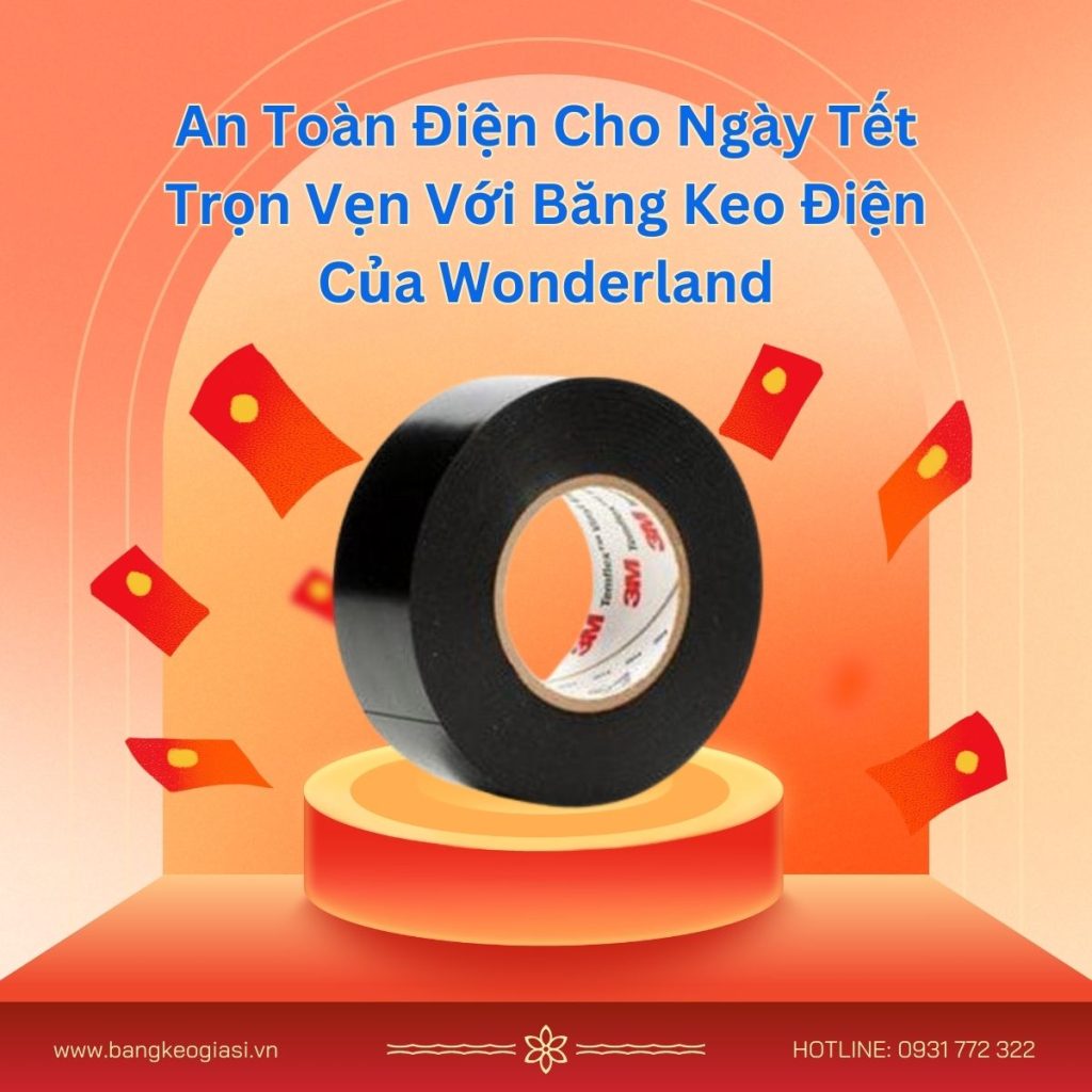 An Toàn Điện Cho Ngày Tết Trọn Vẹn Với Băng Keo Điện Của Wonderland